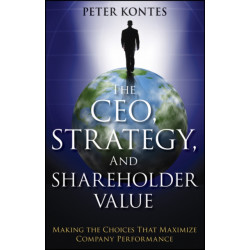 The CEO, Strategy, and Shareholder Value: Making the Choices That Maximize Company Performance