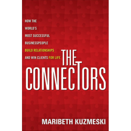 The Connectors: How the World's Most Successful Businesspeople Build Relationships and Win Clients for Life