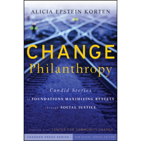 Change Philanthropy: Candid Stories of Foundations Maximizing Results through Social Justice