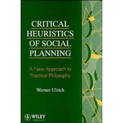Critical Heuristics of Social Planning: A New Approach to Practical Philosophy
