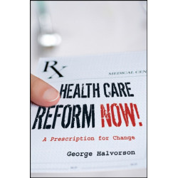 Health Care Reform Now!: A Prescription for Change