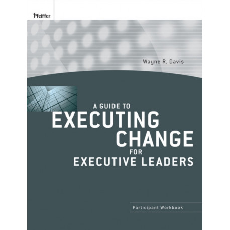 A Guide to Executing Change for Executive Leaders: Participant Workbook