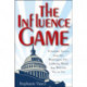 The Influence Game: 50 Insider Tactics from the Washington D.C. Lobbying World that Will Get You to Yes