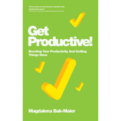Get Productive!: Boosting Your Productivity And Getting Things Done