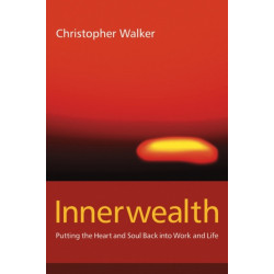 Innerwealth: Putting the Heart and Soul Back into Work and Life