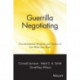 Guerrilla Negotiating: Unconventional Weapons and Tactics to Get What You Want