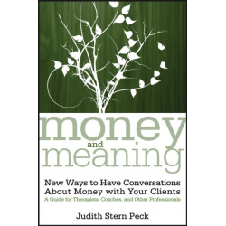 Money and Meaning, + URL: New Ways to Have Conversations About Money with Your Clients--A Guide for Therapists, Coaches, and Other Professionals