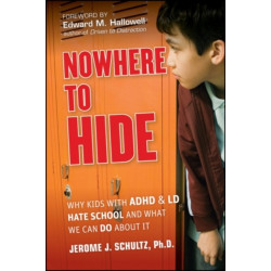 Nowhere to Hide: Why Kids with ADHD and LD Hate School and What We Can Do About It