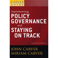 A Carver Policy Governance Guide, Implementing Policy Governance and Staying on Track: Implementing Policy Governance and Staying on Track