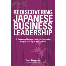 Rediscovering Japanese Business Leadership: 15 Japanese Managers and the Companies They're Leading to New Growth