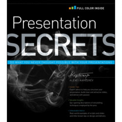 Presentation Secrets: Do What You Never Thought Possible with Your Presentations
