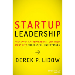 Startup Leadership: How Savvy Entrepreneurs Turn Their Ideas Into Successful Enterprises