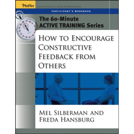 The 60-Minute Active Training Series: How to Encourage Constructive Feedback from Others, Participant's Workbook