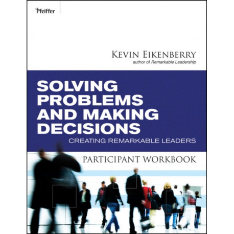 Solving Problems and Making Decisions Participant Workbook: Creating Remarkable Leaders