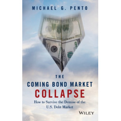 The Coming Bond Market Collapse: How to Survive the Demise of the U.S. Debt Market