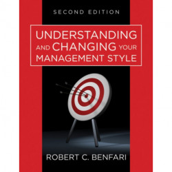 Understanding and Changing Your Management Style: Assessments and Tools for Self-Development