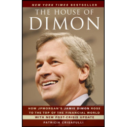 The House of Dimon: How JPMorgan's Jamie Dimon Rose to the Top of the Financial World
