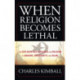 When Religion Becomes Lethal: The Explosive Mix of Politics and Religion in Judaism, Christianity, and Islam