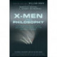 X-Men and Philosophy: Astonishing Insight and Uncanny Argument in the Mutant X-Verse