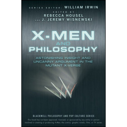 X-Men and Philosophy: Astonishing Insight and Uncanny Argument in the Mutant X-Verse