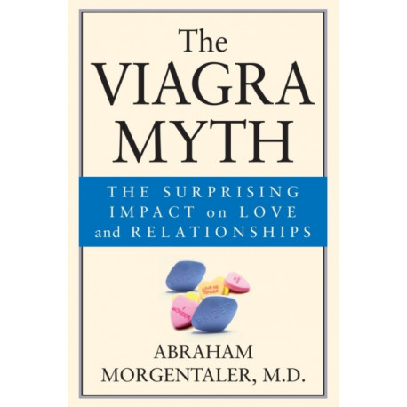 The Viagra Myth: The Surprising Impact On Love And Relationships