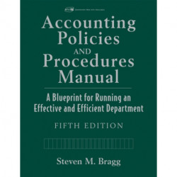 Accounting Policies and Procedures Manual: A Blueprint for Running an Effective and Efficient Department