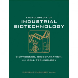 Encyclopedia of Industrial Biotechnology, 7 Volume Set: Bioprocess, Bioseparation, and Cell Technology