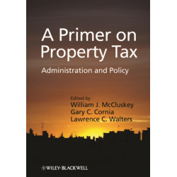 A Primer on Property Tax: Administration and Policy