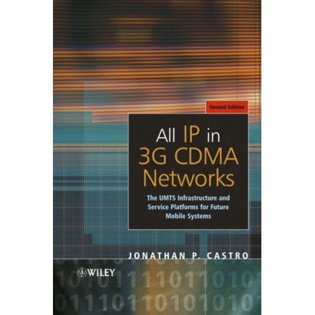 All IP in 3G CDMA Networks: The UMTS Infrastructure and Service Platforms for Future Mobile Systems