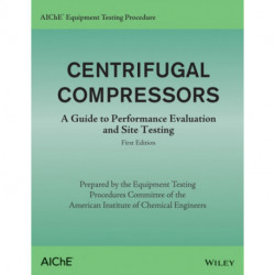 AIChE Equipment Testing Procedure - Centrifugal Compressors: A Guide to Performance Evaluation and Site Testing