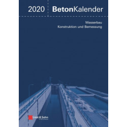 Beton-Kalender 2020: Schwerpunkte: Wasserbau- Konstruktion und Bemessung