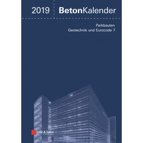 Beton-Kalender 2019 - Schwerpunkte: Parkbauten- Geotechnik und Eurocode 7