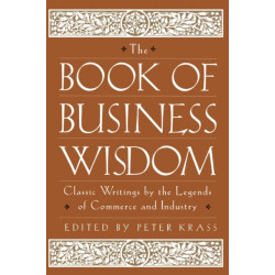 The Book of Business Wisdom: Classic Writings by the Legends of Commerce and Industry