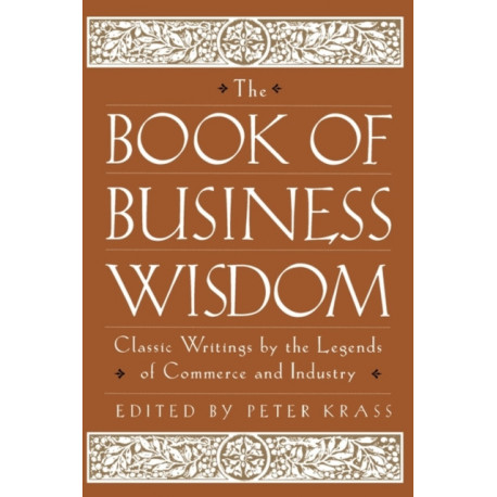 The Book of Business Wisdom: Classic Writings by the Legends of Commerce and Industry