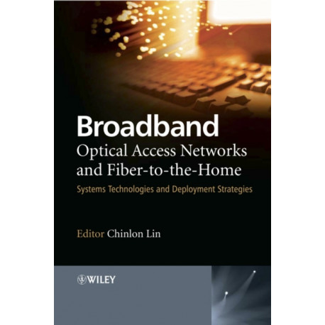 Broadband Optical Access Networks and Fiber-to-the-Home: Systems Technologies and Deployment Strategies
