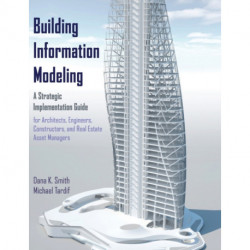 Building Information Modeling: A Strategic Implementation Guide for Architects, Engineers, Constructors, and Real Estate Asset Managers