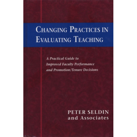 Changing Practices in Evaluating Teaching: A Practical Guide to Improved Faculty Performance and Promotion/Tenure Decisions