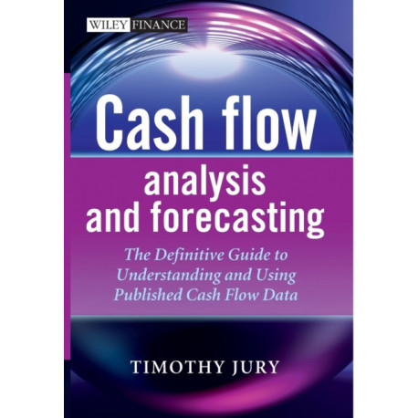Cash Flow Analysis and Forecasting: The Definitive Guide to Understanding and Using Published Cash Flow Data