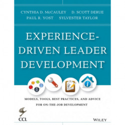 Experience-Driven Leader Development: Models, Tools, Best Practices, and Advice for On-the-Job Development