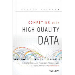 Competing with High Quality Data: Concepts, Tools, and Techniques for Building a Successful Approach to Data Quality