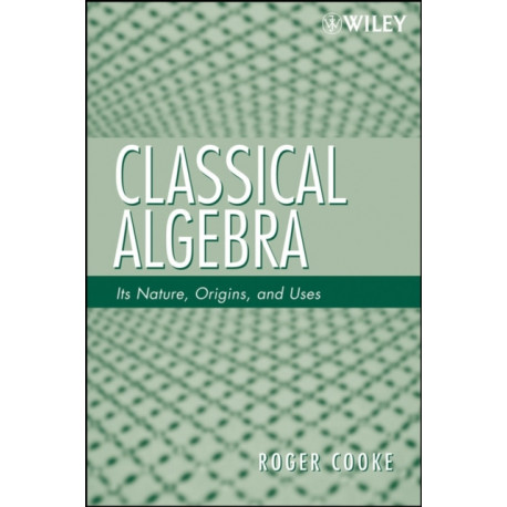 Classical Algebra: Its Nature, Origins, and Uses