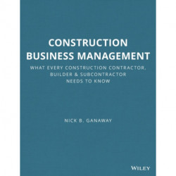 Construction Business Management: What Every Construction Contractor, Builder and Subcontractor Needs to Know
