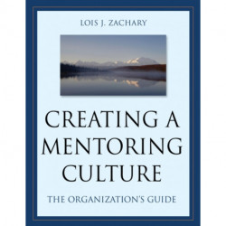 Creating a Mentoring Culture: The Organization's Guide