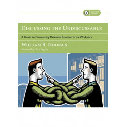 Discussing the Undiscussable: A Guide to Overcoming Defensive Routines in the Workplace