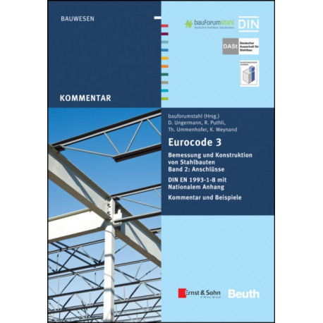 Eurocode 3 Bemessung und Konstruktion von Stahlbauten: Anschlusse. DIN E N 1993-1-8 mit Nationalem Anhang. Kommentar und Beispiele