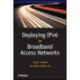 Deploying IPv6 in Broadband Access Networks