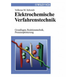 Elektrochemische Verfahrenstechnik: Grundlagen, Reaktionstechnik, Prozessoptimierung