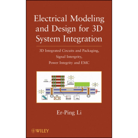 Electrical Modeling and Design for 3D System Integration: 3D Integrated Circuits and Packaging, Signal Integrity, Power Integrity and EMC