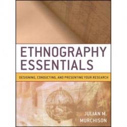 Ethnography Essentials: Designing, Conducting, and Presenting Your Research