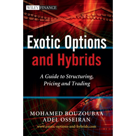 Exotic Options and Hybrids: A Guide to Structuring, Pricing and Trading